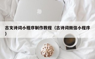 咸宁古文诗词小程序制作教程（古诗词微信小程序）