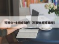 咸宁可视化+小程序制作（可视化程序编程）
