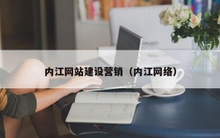 咸宁内江网站建设营销（内江网络）